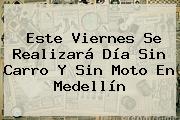 Este Viernes Se Realizará <b>Día Sin Carro</b> Y Sin Moto En <b>Medellín</b>
