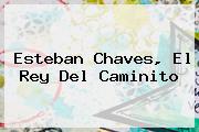 <b>Esteban Chaves</b>, El Rey Del Caminito