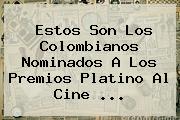 Estos Son Los Colombianos Nominados A Los Premios Platino Al Cine ...
