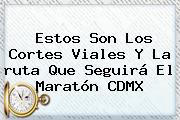 Estos Son Los Cortes Viales Y La <b>ruta</b> Que Seguirá El <b>Maratón</b> CDMX