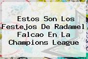 Estos Son Los Festejos De Radamel Falcao En La <b>Champions League</b>