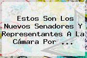 Ver estos son los nuevos senadores y representantes a la camara por Estos Son Los Nuevos Senadores Y Representantes A La Cámara Por ...