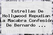 Estrellas De Hollywood Repudian La Macabra Confesión De Bernardo ...