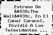 Estreno De '<b>The Wall</b>', En El Canal Caracol, Dividió A Los Televidentes ...