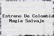 Estreno De <b>Colombia Magia Salvaje</b>