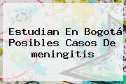 Estudian En Bogotá Posibles Casos De <b>meningitis</b>