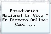 Estudiantes - <b>Nacional</b> En Vivo Y En Directo Online: Copa ...