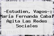 ?Estudien, Vagos?: <b>María Fernanda Cabal</b> Agita Las Redes Sociales