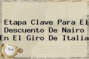 Ver etapa clave para el descuento de nairo en el giro de italia Etapa Clave Para El Descuento De Nairo En El <b>Giro De Italia</b>