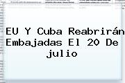 EU Y Cuba Reabrirán Embajadas El 20 De <b>julio</b>