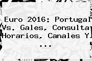 Euro 2016: <b>Portugal Vs</b>. <b>Gales</b>, Consulta Horarios, Canales Y ...