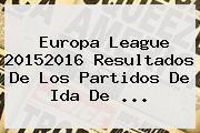 <b>Europa League</b> 20152016 Resultados De Los Partidos De Ida De <b>...</b>