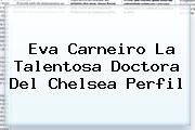 <b>Eva Carneiro</b> La Talentosa Doctora Del Chelsea Perfil