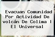 Evacuan Comunidad Por Actividad De <b>volcán De Colima</b> | El Universal