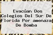 Ver evacuan dos colegios del sur de florida por amenaza de bomba Evacúan Dos Colegios Del Sur De Florida Por <b>amenaza De Bomba</b>