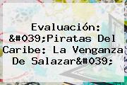 Evaluación: '<b>Piratas Del Caribe: La Venganza De Salazar</b>'