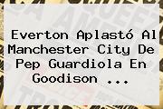Everton Aplastó Al <b>Manchester City</b> De Pep Guardiola En Goodison ...