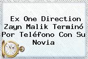 Ex One Direction <b>Zayn Malik</b> Terminó Por Teléfono Con Su Novia