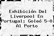 Exhibición Del <b>Liverpool</b> En Portugal: Goleó 5-0 Al Porto