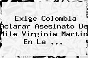 Exige Colombia Aclarar Asesinato De <b>Mile Virginia Martin</b> En La <b>...</b>