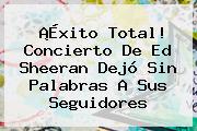 Ver exito total concierto de ed sheeran dejo sin palabras a sus seguidores ¡Éxito Total! Concierto De <b>Ed Sheeran</b> Dejó Sin Palabras A Sus Seguidores
