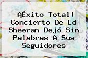 ¡Éxito Total! Concierto De <b>Ed Sheeran</b> Dejó Sin Palabras A Sus Seguidores