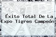 Éxito Total De La Expo <b>Tigres</b> Campeón