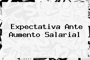 Expectativa Ante Aumento Salarial
