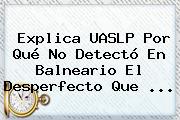 Explica <b>UASLP</b> Por Qué No Detectó En Balneario El Desperfecto Que <b>...</b>