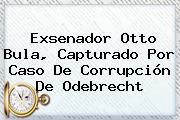 Exsenador Otto Bula, Capturado Por Caso De Corrupción De <b>Odebrecht</b>