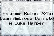 <b>Extreme Rules 2015</b>: Dean Ambrose Derrotó A Luke Harper