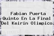 <b>Fabian Puerta</b> Quinto En La Final Del Keirin Olimpico