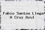 <b>Fabio Santos</b> Llega A Cruz Azul
