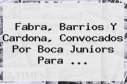 Fabra, Barrios Y Cardona, Convocados Por <b>Boca Juniors</b> Para ...