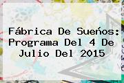 Fábrica De Sueños: Programa Del <b>4 De Julio</b> Del 2015