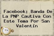 Facebook: Banda De La PNP Cautiva Con Este Tema Por <b>San Valentín</b>