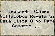 Facebook: <b>Carmen Villalobos</b> Revela Si Está Lista O No Para Casarse ...