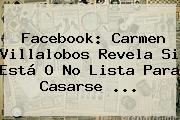 Facebook: <b>Carmen Villalobos</b> Revela Si Está O No Lista Para Casarse ...
