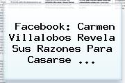 Ver facebook carmen villalobos revela sus razones para casarse Facebook: <b>Carmen Villalobos</b> Revela Sus Razones Para Casarse ...