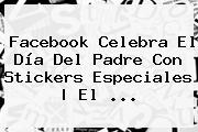 Facebook Celebra El <b>Día Del Padre</b> Con Stickers Especiales | El <b>...</b>