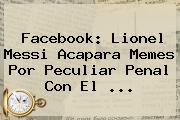 Facebook: Lionel Messi Acapara Memes Por Peculiar Penal Con El <b>...</b>