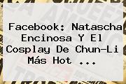 Facebook: <b>Natascha Encinosa</b> Y El Cosplay De Chun-Li Más Hot <b>...</b>