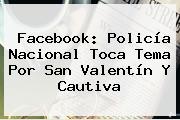 Facebook: Policía Nacional Toca Tema Por <b>San Valentín</b> Y Cautiva