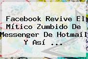 Facebook Revive El Mítico Zumbido De Messenger De <b>Hotmail</b> Y Así ...