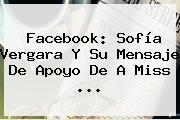 Facebook: <b>Sofía Vergara</b> Y Su Mensaje De Apoyo De A Miss <b>...</b>