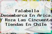 <b>Falabella</b> Desembarca En Arica Y Roza Las Cincuenta Tiendas En Chile