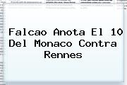 Falcao Anota El 10 Del <b>Monaco</b> Contra Rennes