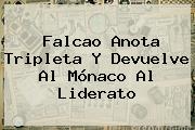 Falcao Anota Tripleta Y Devuelve Al <b>Mónaco</b> Al Liderato