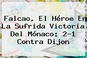 <b>Falcao</b>, El Héroe En La Sufrida Victoria Del Mónaco: 2-1 Contra Dijon