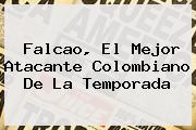 <b>Falcao</b>, El Mejor Atacante Colombiano De La Temporada